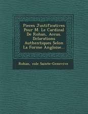 Pieces Justificatives Pour M. Le Cardinal de Rohan, Accus . D Clarations Authentiques Selon La Forme Angloise...