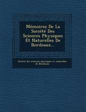 Memoires de La Societe Des Sciences Physiques Et Naturelles de Bordeaux...