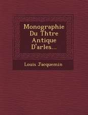 Monographie Du Th Tre Antique D'Arles...