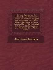 Sermon Panegyrico En Alabanza De Los Veintiquatro Cuerpos De Martyres Insignes: Que Se Veneran En La Muy Illustre Parroquia De Santa Catalina Martyr D