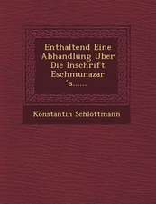 Enthaltend Eine Abhandlung Uber Die Inschrift Eschmunazar S......