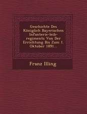 Geschichte Des Königlich Bayerischen Infanterie-Leib-Regiments Von Der Errichtung Bis Zum 1. Oktober 1891...