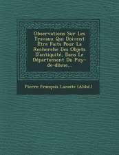 Observations Sur Les Travaux Qui Doivent Etre Faits Pour La Recherche Des Objets D'Antiquite, Dans Le Departement Du Puy-de-Dome...