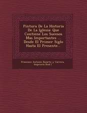 Pintura de La Historia de La Iglesia: Que Contiene Los Sucesos Mas Importantes ... Desde El Primer Siglo Hasta El Presente...