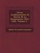 Titres, Anoblissements Et Pairies De La Restauration 1814-1830, Volume 2...