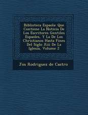 Biblioteca Espa Ola: Que Contiene La Noticia de Los Escritores Gentiles Espa Oles, y La de Los Christianos Hasta Fines del Siglo XIII de La