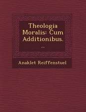 Theologia Moralis: Cum Additionibus...