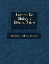 Leçons De Biologie Élémentaire ......