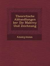 Theoretische Abhandlungen Ber Die Malerey Und Zeichnung