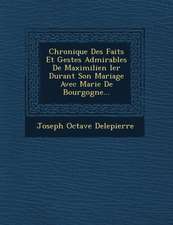 Chronique Des Faits Et Gestes Admirables De Maximilien Ier Durant Son Mariage Avec Marie De Bourgogne...