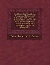 Les Nouvelles Chaudieres a Vapeur, Notamment Celles Qui Ont Figure A L'Exposition Universelle de 1878: Description Et Etude Generale Des Principaux Ty