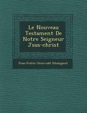 Le Nouveau Testament de Notre Seigneur J Sus-Christ