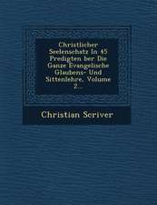 Christlicher Seelenschatz in 45 Predigten Ber Die Ganze Evangelische Glaubens- Und Sittenlehre, Volume 2...