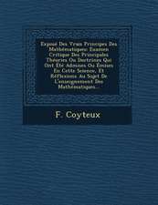 Expose Des Vrais Principes Des Mathematiques: Examen Critique Des Principales Theories Ou Doctrines Qui Ont Ete Admises Ou Emises En Cette Science, Et