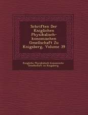 Schriften Der K Niglichen Physikalisch- Konomischen Gesellschaft Zu K Nigsberg, Volume 39