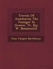 Travels of Anacharsis the Younger in Greece, Tr. [by W. Beaumont].