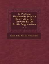 La Pratique Universelle Pour La Renovation Des Terriers Et Des Droits Seigneuriaux ......