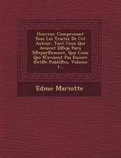Oeuvres: Comprenant Tous Les Traitez de CET Auteur, Tant Ceux Qui Avoient D Eja Paru S Epar Ement, Que Ceux Qui N'Avoient Pas E