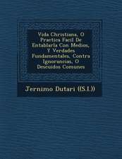 Vida Christiana, O Practica Facil De Entablarla Con Medios, Y Verdades Fundamentales, Contra Ignorancias, O Descuidos Comunes