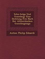 Sch N-Helga Und Gunnlaug: Eine Dichtung Frei Nach Der Altnordischen Gunnlaugssaga