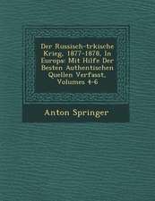 Der Russisch-T Rkische Krieg, 1877-1878, in Europa: Mit Hilfe Der Besten Authentischen Quellen Verfasst, Volumes 4-6