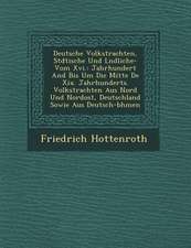 Deutsche Volkstrachten, St Dtische Und L Ndliche- Vom XVI.: Jahrhundert and Bis Um Die Mitte de XIX. Jahrhunderts. Volkstrachten Aus Nord Und Nordost,