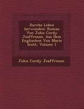 Durchs Leben Berwunden: Roman Von John Cordy Jeaffreson. Aus Dem Englischen Von Marie Scott, Volume 1