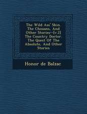 The Wild Ass' Skin. the Chouans, and Other Stories- -[V.2] the Country Doctor. the Quest of the Absolute, and Other Stories