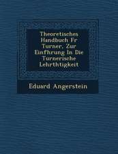 Theoretisches Handbuch F R Turner, Zur Einf Hrung in Die Turnerische Lehrth Tigkeit