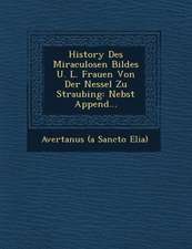 History Des Miraculosen Bildes U. L. Frauen Von Der Nessel Zu Straubing: Nebst Append...