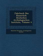 Jahrbuch Des Kaiserlich Deutschen Arch Ologischen Instituts, Volume 4