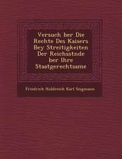 Versuch Ber Die Rechte Des Kaisers Bey Streitigkeiten Der Reichsst Nde Ber Ihre Staatgerechtsame