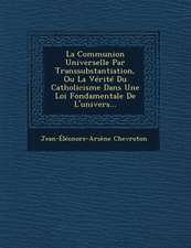 La Communion Universelle Par Transsubstantiation, Ou La Verite Du Catholicisme Dans Une Loi Fondamentale de L'Univers...