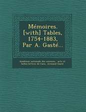 Mémoires. [with] Tables, 1754-1883, Par A. Gasté...