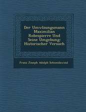 Der UMW Lzungsmann Maximilian Robespierre Und Seine Umgebung: Historischer Versuch