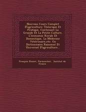 Nouveau Cours Complet D'agriculture Théorique Et Pratique, Contenant La Grande Et La Petite Culture, L'économie Rurale Et Domestique, La Médecine Vété