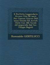 Il Perfetto Leggendario Ovvero Vite de Santi Per Ciascun Giorno Dell Anno Ornate Ed Arrich Chite Con 366 Tavole All Acquerello Dal Cav. Filippo Bagiol