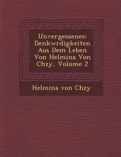 Unvergessenes: Denkw Rdigkeiten Aus Dem Leben Von Helmina Von Ch Zy, Volume 2