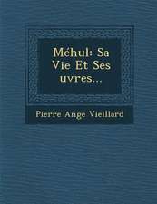 Mehul: Sa Vie Et Ses Uvres...