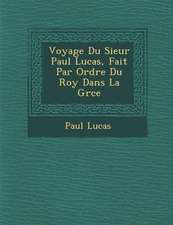 Voyage Du Sieur Paul Lucas, Fait Par Ordre Du Roy Dans La Gr Ce