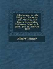 Schleiermacher ALS Religi�ser Charakter: Ein Vortrag, VOR Einem Gemischten Publikum Gehalten in Bern, Den 18. Februar 1859