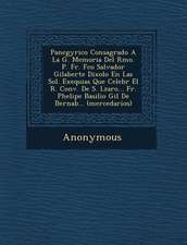 Panegyrico Consagrado a la G. Memoria del Rmo. P. Fr. FCO Salvador Gilaberte Dixolo En Las Sol. Exequias Que Celebr El R. Conv. de S. L Zaro... Fr. PH