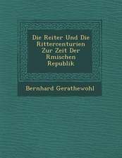 Die Reiter Und Die Rittercenturien Zur Zeit Der R�mischen Republik