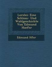 Lorelei: Eine Schloss- Und Waldgeschichte Von Edmund Hoefer