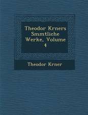 Theodor K Rners S Mmtliche Werke, Volume 4