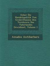 Ueber Die Handelspolitik Von Gro Brittanien Den Verehrern Des Vaterlandes Gewidmet, Volume 1