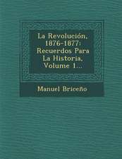 La Revolución, 1876-1877: Recuerdos Para La Historia, Volume 1...