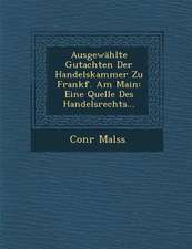 Ausgewahlte Gutachten Der Handelskammer Zu Frankf. Am Main: Eine Quelle Des Handelsrechts...