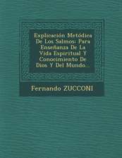 Explicación Metódica De Los Salmos: Para Enseñanza De La Vida Espiritual Y Conocimiento De Dios Y Del Mundo...