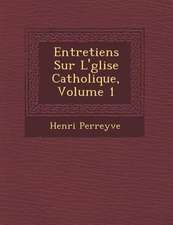 Entretiens Sur L'�glise Catholique, Volume 1